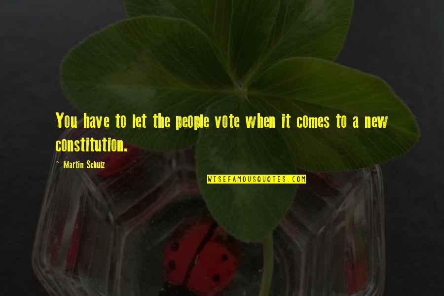 The Constitution Quotes By Martin Schulz: You have to let the people vote when