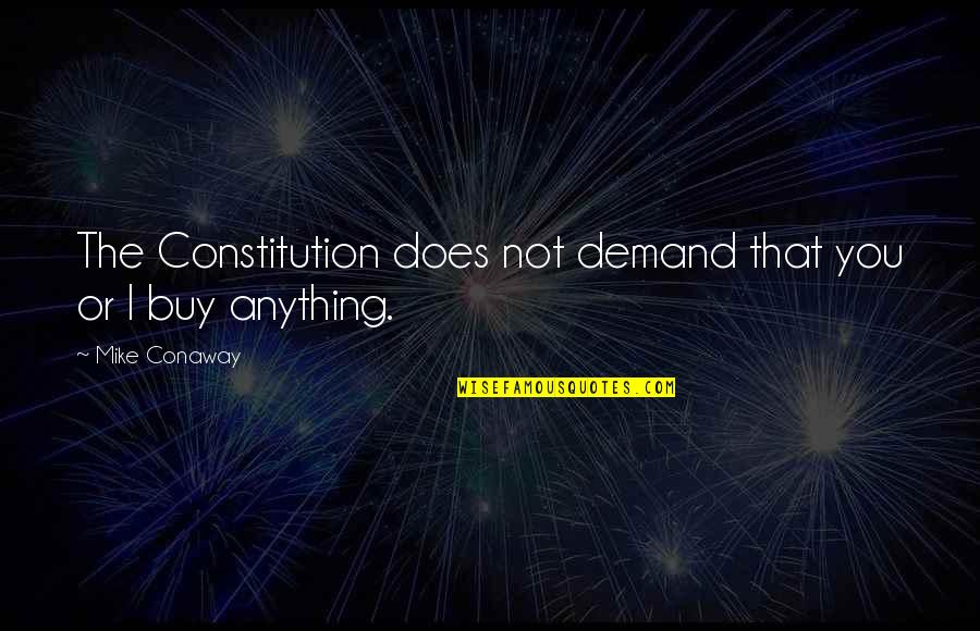 The Constitution Quotes By Mike Conaway: The Constitution does not demand that you or
