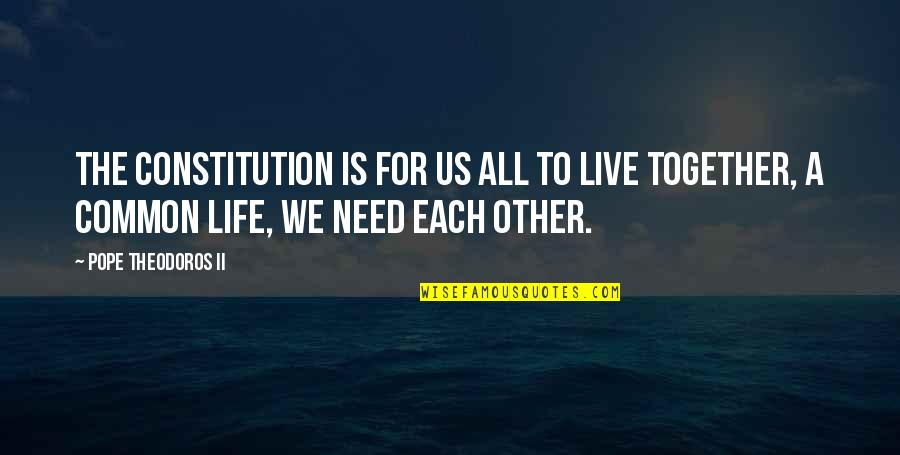 The Constitution Quotes By Pope Theodoros II: The constitution is for us all to live