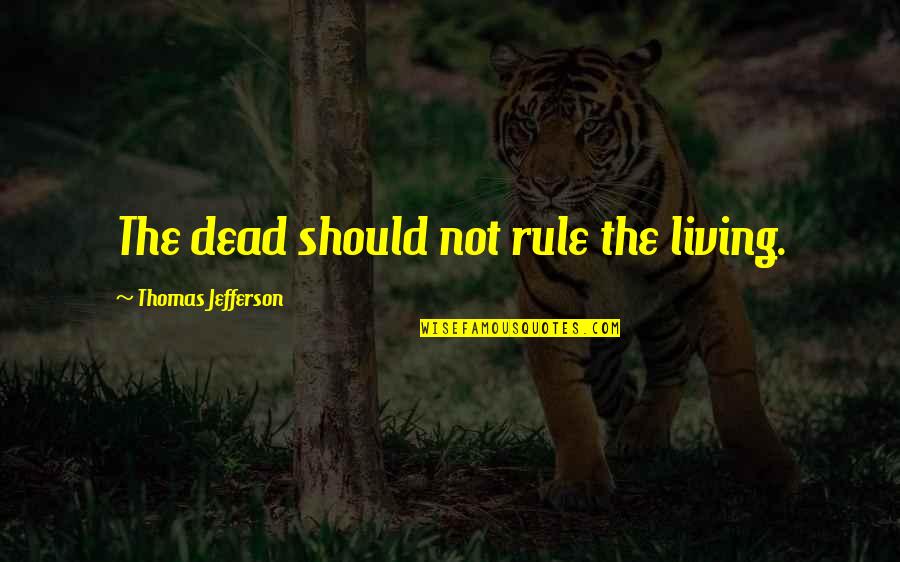 The Constitution Quotes By Thomas Jefferson: The dead should not rule the living.
