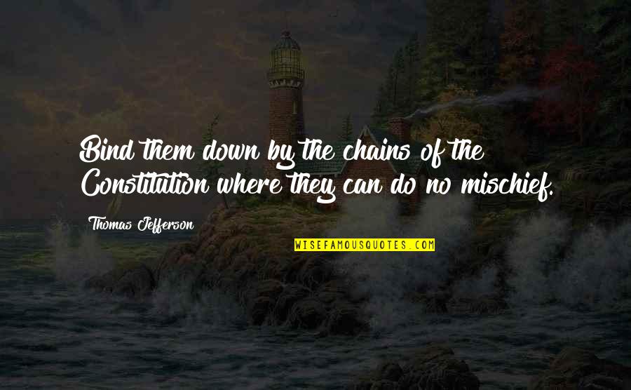 The Constitution Quotes By Thomas Jefferson: Bind them down by the chains of the