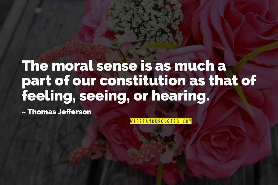The Constitution Thomas Jefferson Quotes By Thomas Jefferson: The moral sense is as much a part