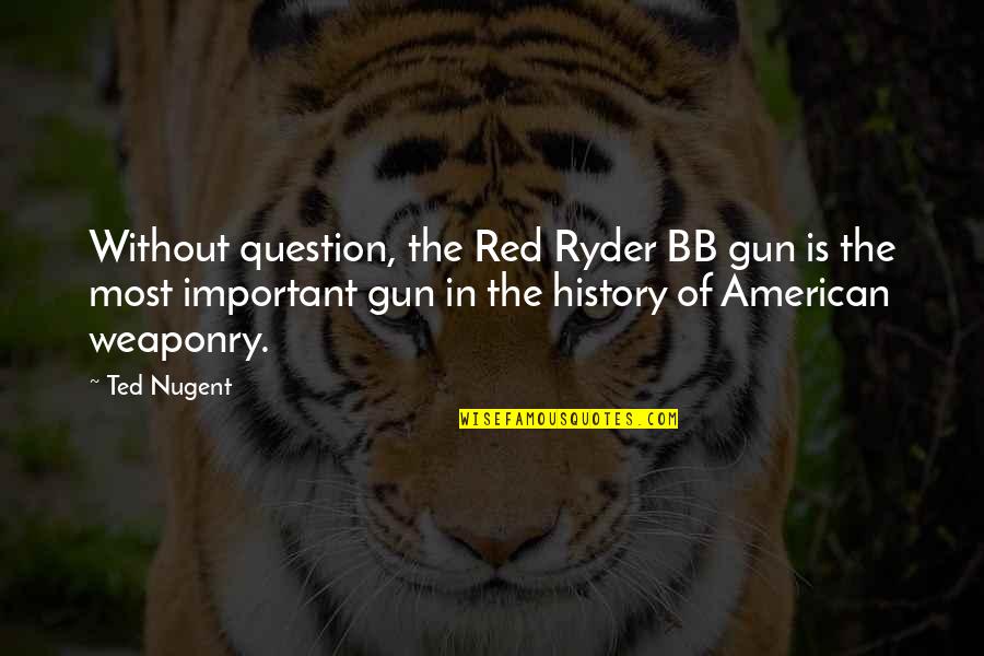 The Contender By Robert Lipsyte Quotes By Ted Nugent: Without question, the Red Ryder BB gun is