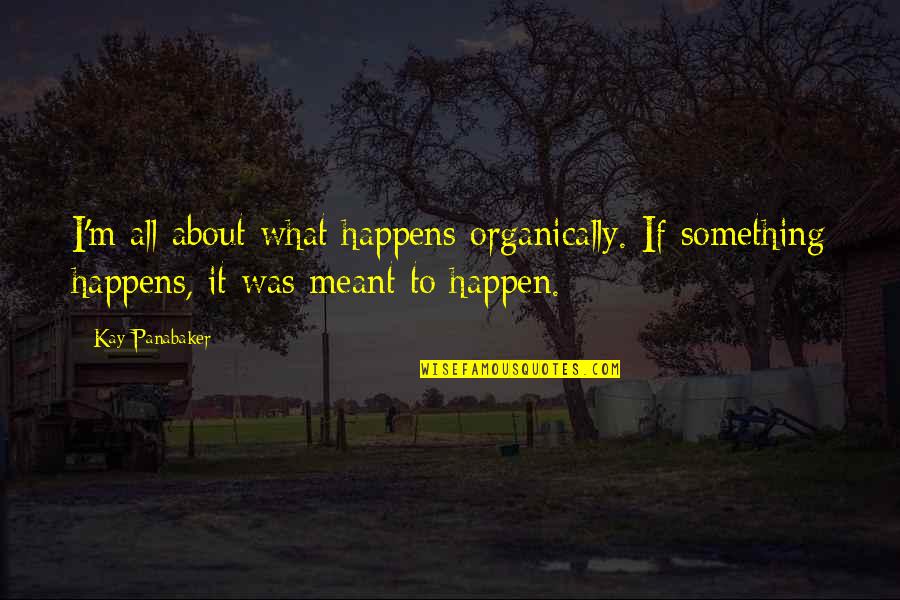 The Convoluted Universe Quotes By Kay Panabaker: I'm all about what happens organically. If something