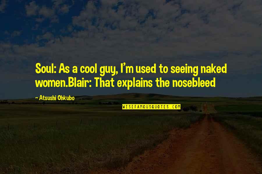 The Cool Guy Quotes By Atsushi Ohkubo: Soul: As a cool guy, I'm used to The Cool Guy Quotes By Atsushi Ohkubo: Soul: As a cool guy, I'm used to