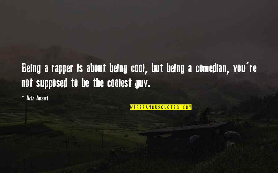 The Cool Guy Quotes By Aziz Ansari: Being a rapper is about being cool, but