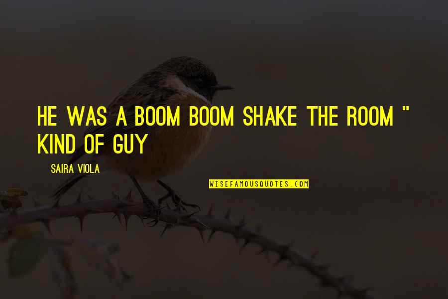 The Cool Guy Quotes By Saira Viola: He was a boom boom shake the room