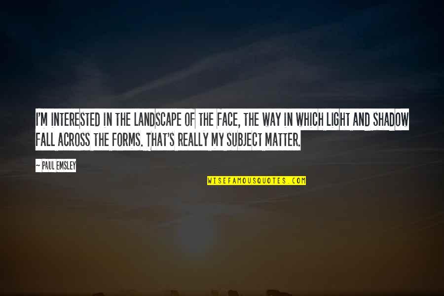 The Coral Reef In Lord Of The Flies Quotes By Paul Emsley: I'm interested in the landscape of the face,