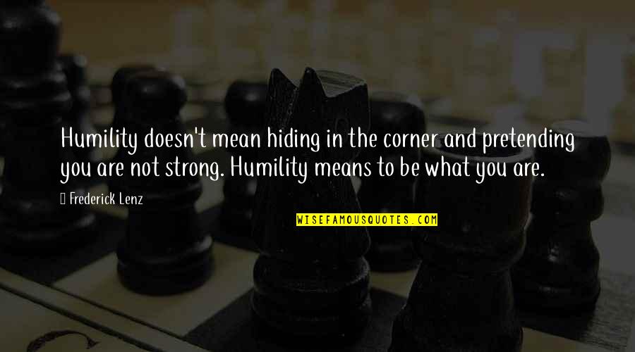 The Corner Quotes By Frederick Lenz: Humility doesn't mean hiding in the corner and