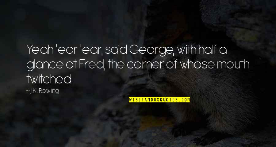 The Corner Quotes By J.K. Rowling: Yeah 'ear 'ear, said George, with half a