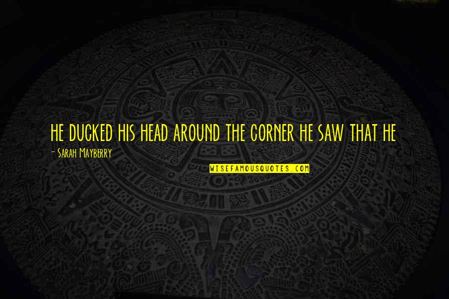 The Corner Quotes By Sarah Mayberry: he ducked his head around the corner he