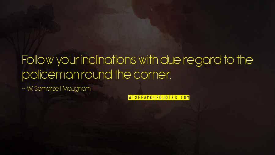 The Corner Quotes By W. Somerset Maugham: Follow your inclinations with due regard to the