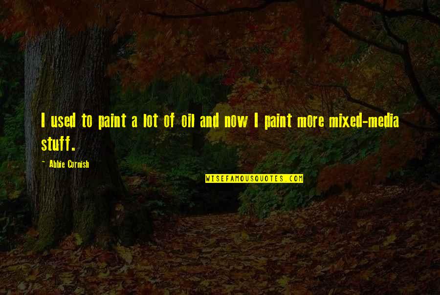 The Cornish Quotes By Abbie Cornish: I used to paint a lot of oil