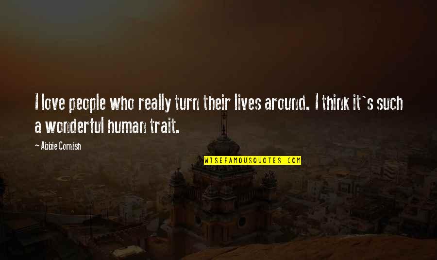 The Cornish Quotes By Abbie Cornish: I love people who really turn their lives The Cornish Quotes By Abbie Cornish: I love people who really turn their lives