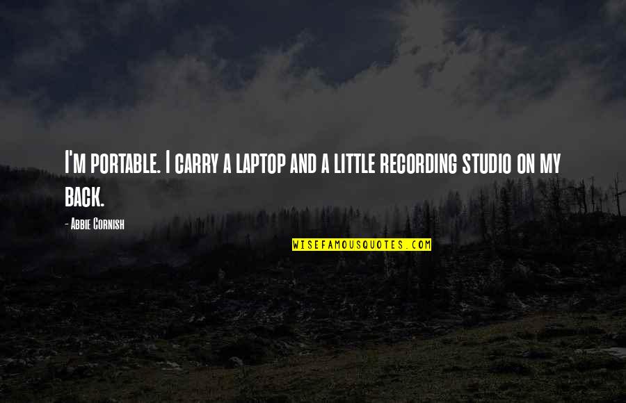 The Cornish Quotes By Abbie Cornish: I'm portable. I carry a laptop and a