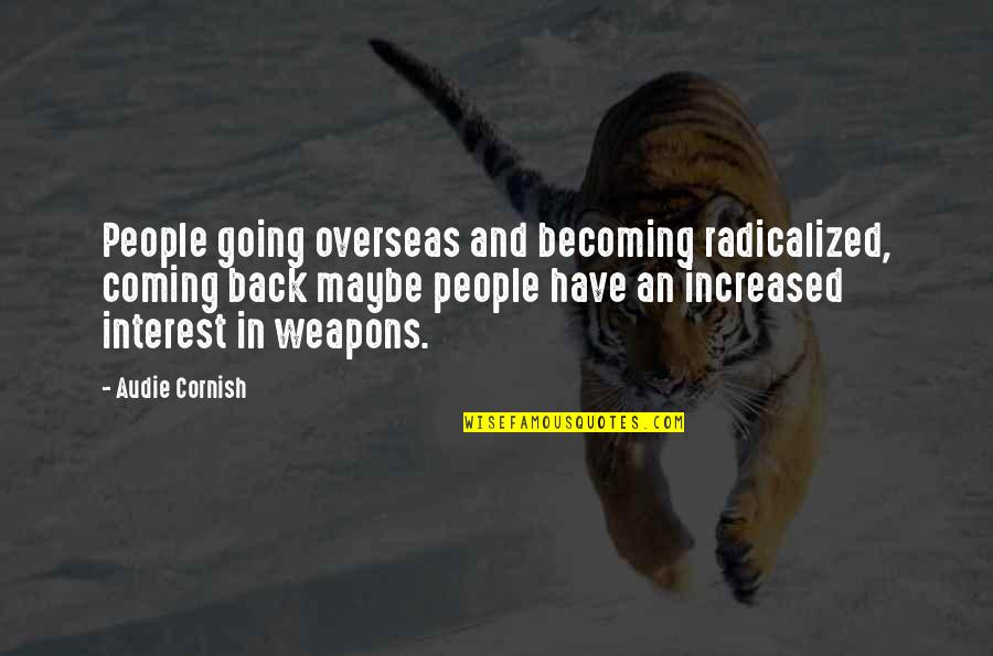 The Cornish Quotes By Audie Cornish: People going overseas and becoming radicalized, coming back The Cornish Quotes By Audie Cornish: People going overseas and becoming radicalized, coming back