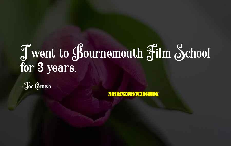 The Cornish Quotes By Joe Cornish: I went to Bournemouth Film School for 3 The Cornish Quotes By Joe Cornish: I went to Bournemouth Film School for 3