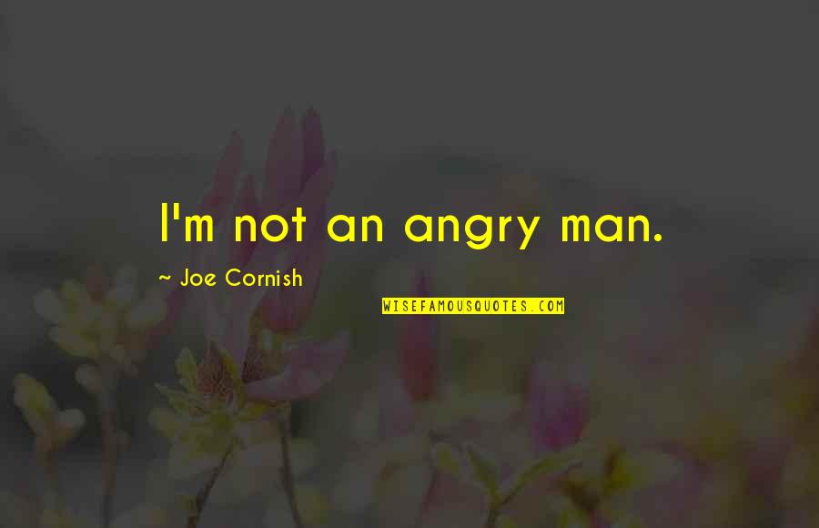 The Cornish Quotes By Joe Cornish: I'm not an angry man. The Cornish Quotes By Joe Cornish: I'm not an angry man.