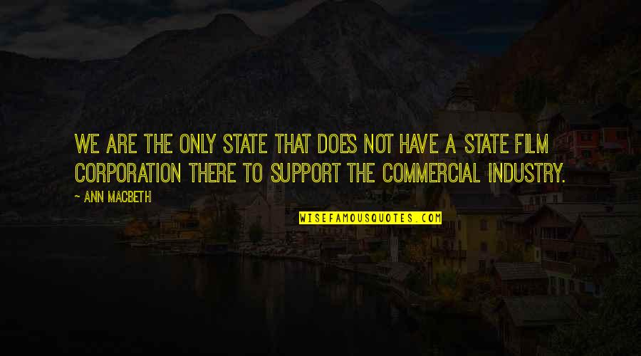 The Corporation Quotes By Ann Macbeth: We are the only state that does not