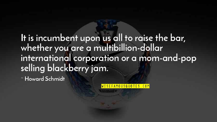 The Corporation Quotes By Howard Schmidt: It is incumbent upon us all to raise