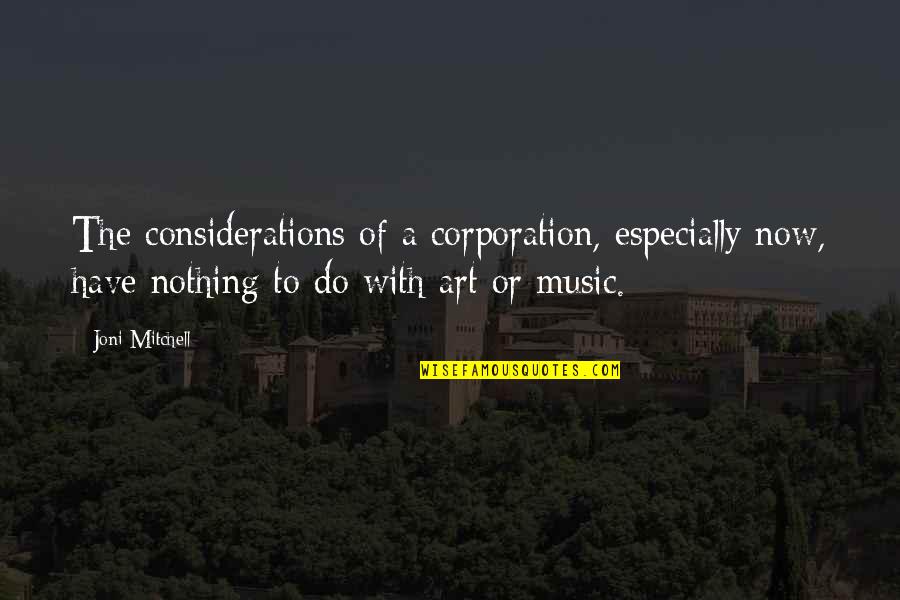 The Corporation Quotes By Joni Mitchell: The considerations of a corporation, especially now, have