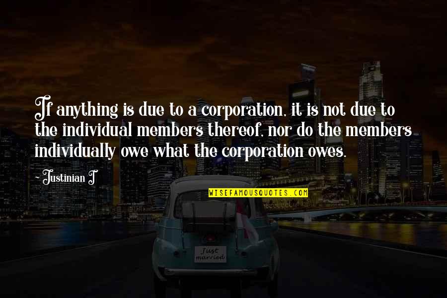 The Corporation Quotes By Justinian I: If anything is due to a corporation, it