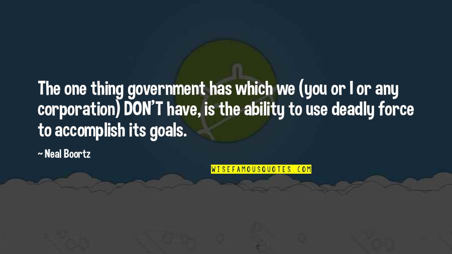 The Corporation Quotes By Neal Boortz: The one thing government has which we (you