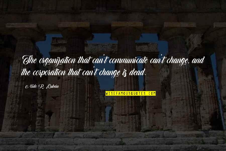 The Corporation Quotes By Nido R. Qubein: The organization that can't communicate can't change, and