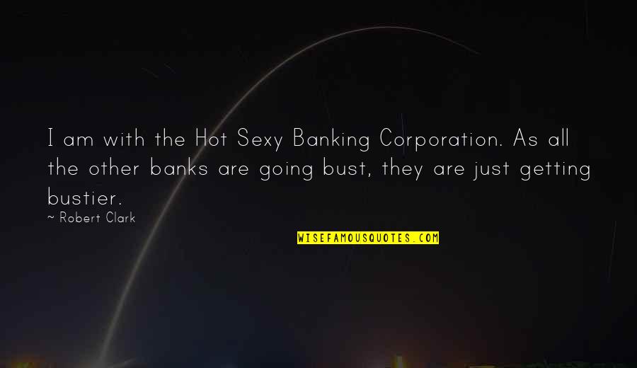 The Corporation Quotes By Robert Clark: I am with the Hot Sexy Banking Corporation.