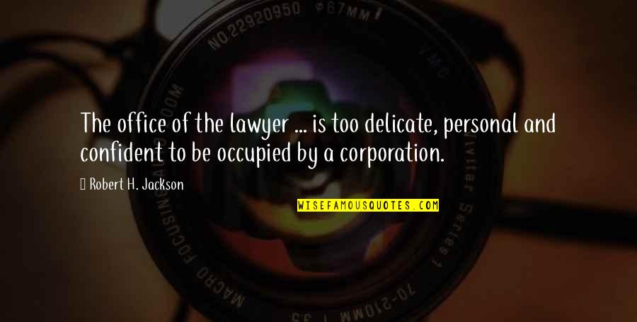 The Corporation Quotes By Robert H. Jackson: The office of the lawyer ... is too