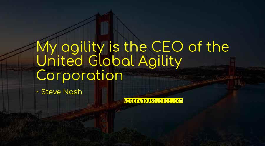 The Corporation Quotes By Steve Nash: My agility is the CEO of the United