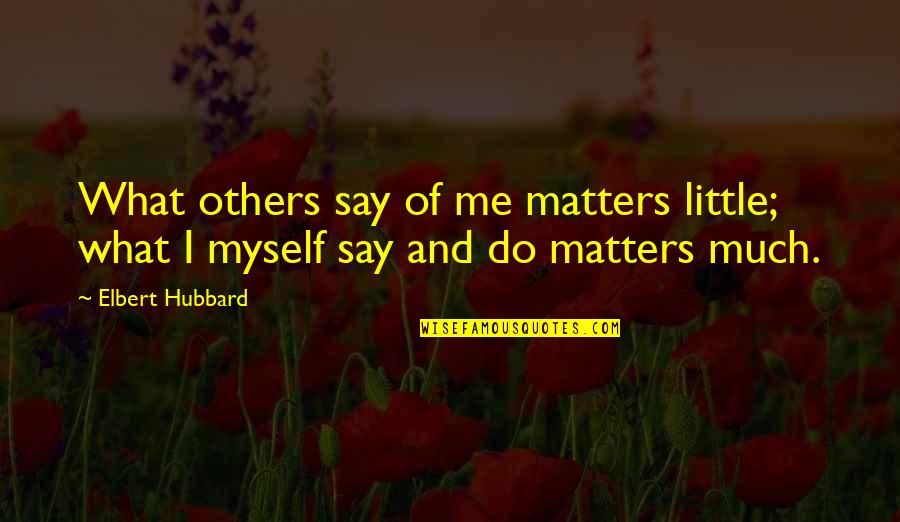 The Corrs Quotes By Elbert Hubbard: What others say of me matters little; what