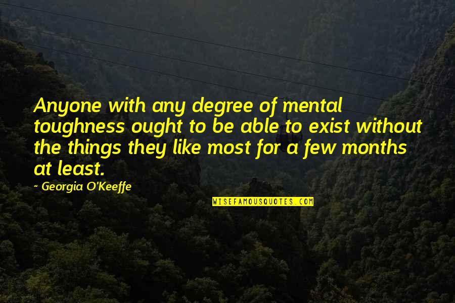 The Cosmic Giggle Quotes By Georgia O'Keeffe: Anyone with any degree of mental toughness ought The Cosmic Giggle Quotes By Georgia O'Keeffe: Anyone with any degree of mental toughness ought