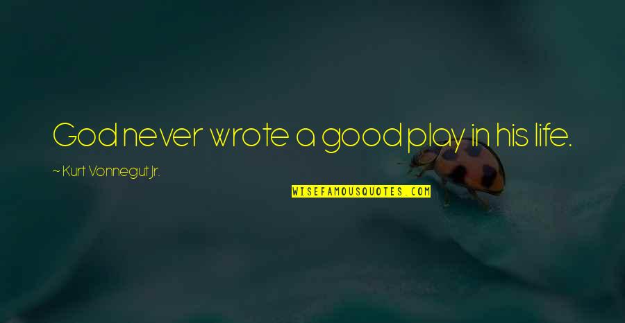 The Cosmic Giggle Quotes By Kurt Vonnegut Jr.: God never wrote a good play in his The Cosmic Giggle Quotes By Kurt Vonnegut Jr.: God never wrote a good play in his