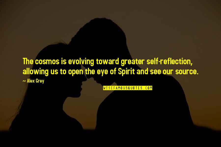 The Cosmos Quotes By Alex Grey: The cosmos is evolving toward greater self-reflection, allowing The Cosmos Quotes By Alex Grey: The cosmos is evolving toward greater self-reflection, allowing