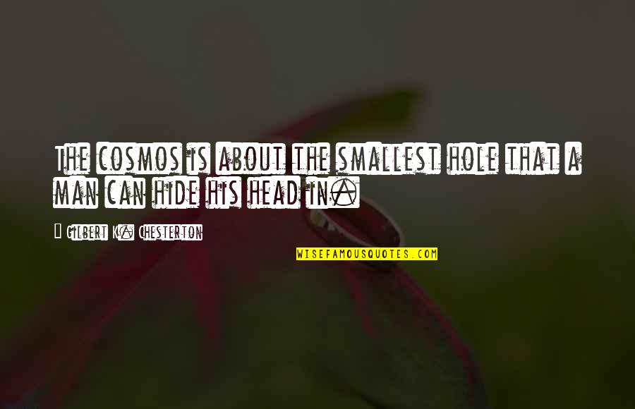 The Cosmos Quotes By Gilbert K. Chesterton: The cosmos is about the smallest hole that The Cosmos Quotes By Gilbert K. Chesterton: The cosmos is about the smallest hole that