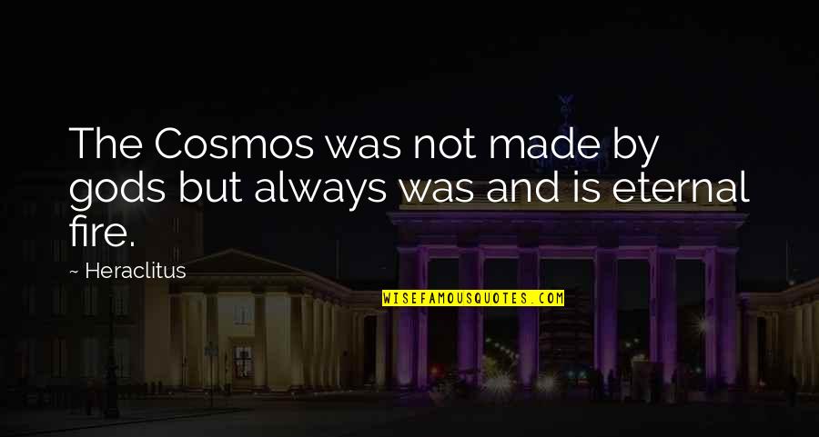 The Cosmos Quotes By Heraclitus: The Cosmos was not made by gods but