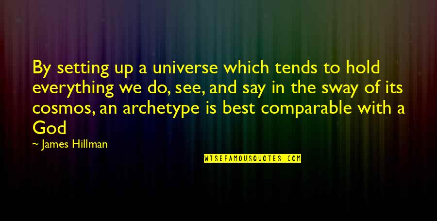 The Cosmos Quotes By James Hillman: By setting up a universe which tends to The Cosmos Quotes By James Hillman: By setting up a universe which tends to