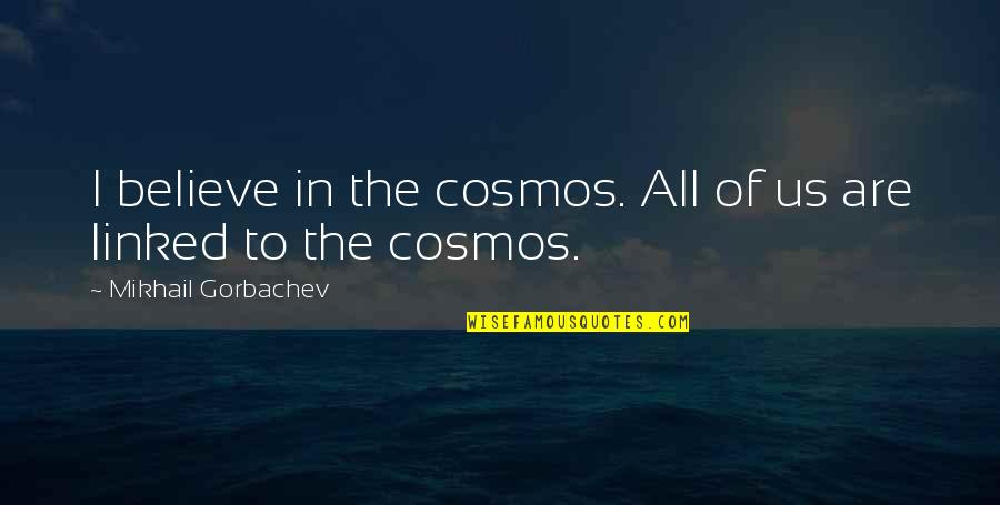 The Cosmos Quotes By Mikhail Gorbachev: I believe in the cosmos. All of us The Cosmos Quotes By Mikhail Gorbachev: I believe in the cosmos. All of us
