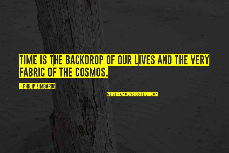 The Cosmos Quotes By Philip Zimbardo: Time is the backdrop of our lives and The Cosmos Quotes By Philip Zimbardo: Time is the backdrop of our lives and