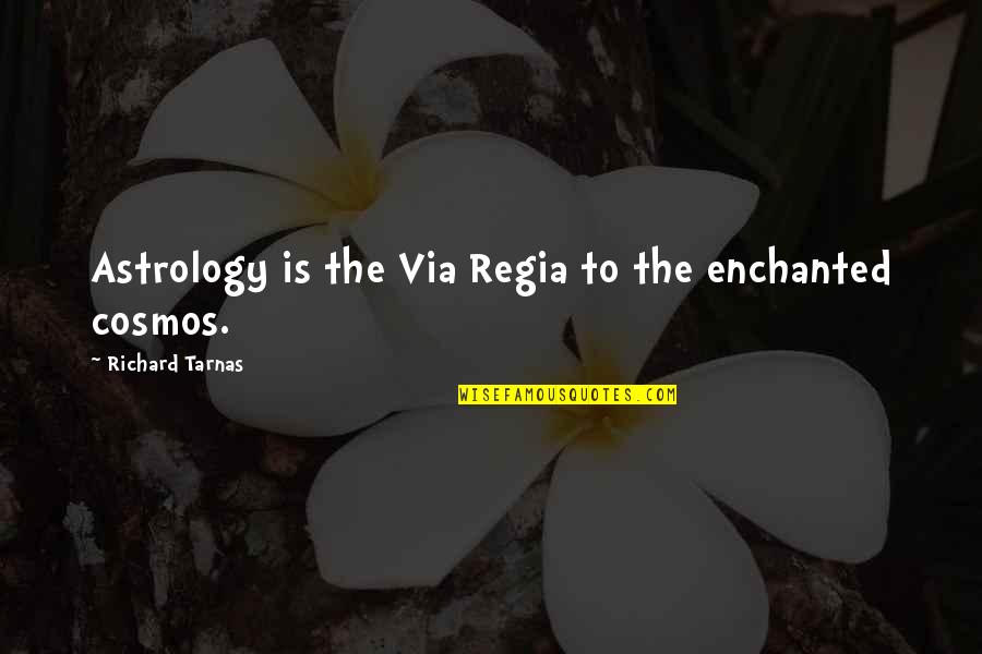 The Cosmos Quotes By Richard Tarnas: Astrology is the Via Regia to the enchanted The Cosmos Quotes By Richard Tarnas: Astrology is the Via Regia to the enchanted