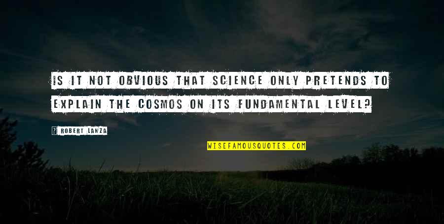 The Cosmos Quotes By Robert Lanza: Is it not obvious that science only pretends The Cosmos Quotes By Robert Lanza: Is it not obvious that science only pretends