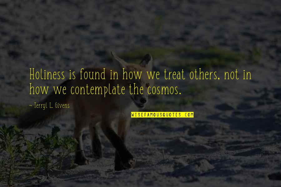The Cosmos Quotes By Terryl L. Givens: Holiness is found in how we treat others,