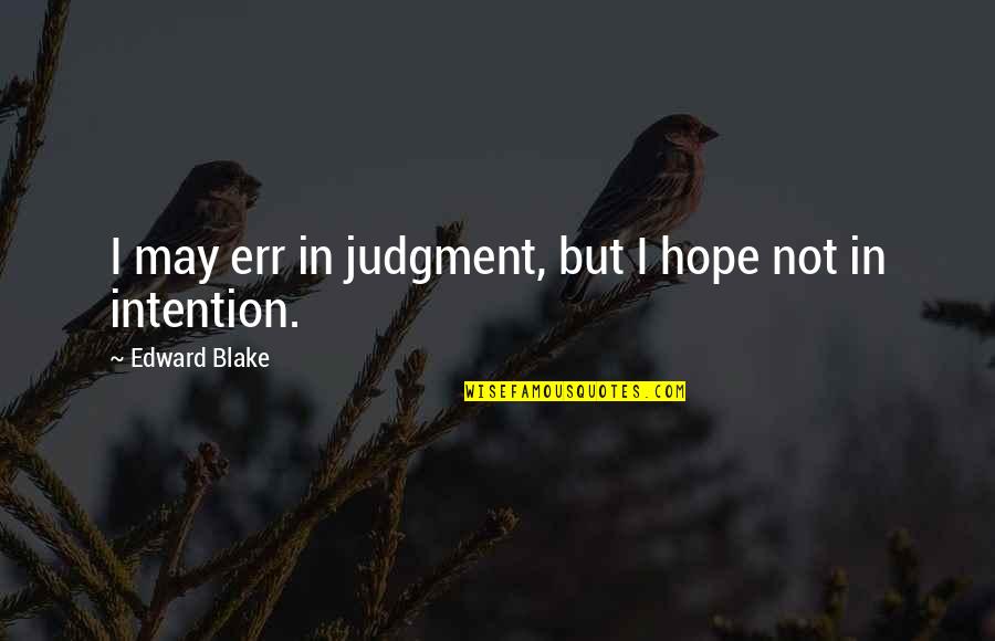 The Costs Of War Quotes By Edward Blake: I may err in judgment, but I hope