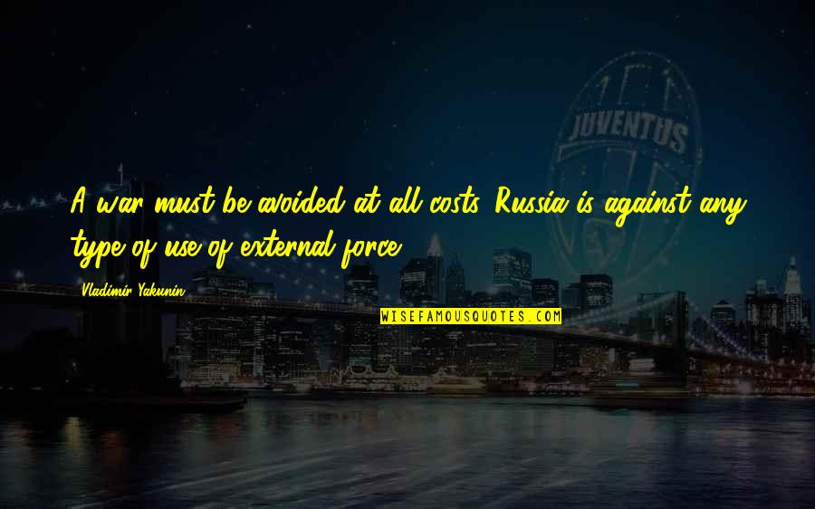 The Costs Of War Quotes By Vladimir Yakunin: A war must be avoided at all costs.