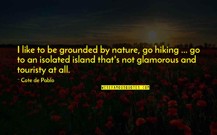 The Cote D'azur Quotes By Cote De Pablo: I like to be grounded by nature, go