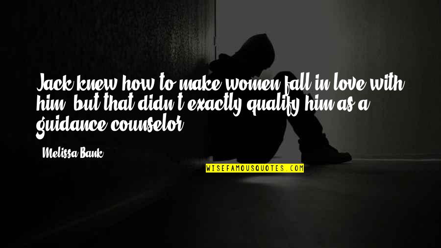 The Counselor Love Quotes By Melissa Bank: Jack knew how to make women fall in