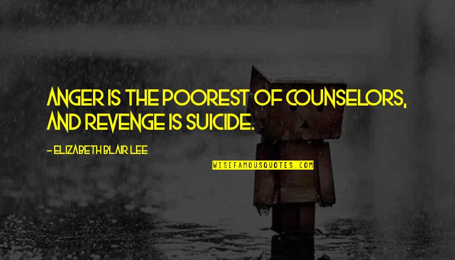 The Counselor Quotes By Elizabeth Blair Lee: Anger is the poorest of counselors, and revenge