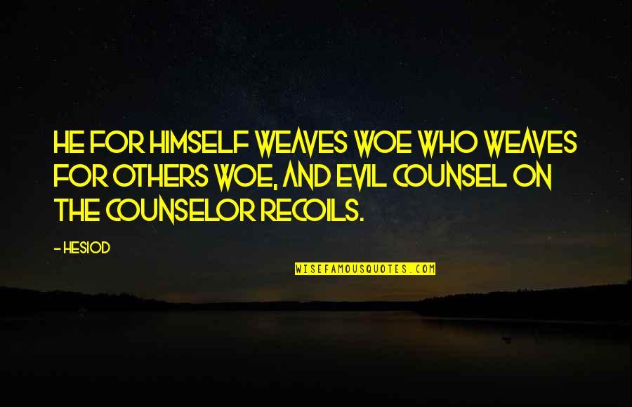 The Counselor Quotes By Hesiod: He for himself weaves woe who weaves for
