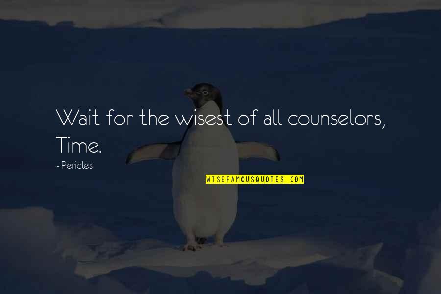 The Counselor Quotes By Pericles: Wait for the wisest of all counselors, Time.